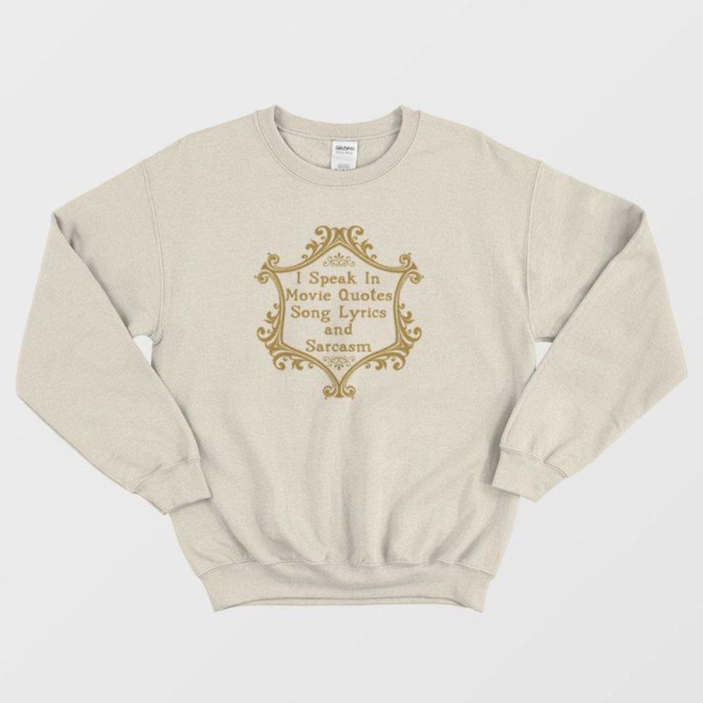 I Speak In Movie Quotes Song Lyrics And Sarcasm Funny Humor Sweatshirt
